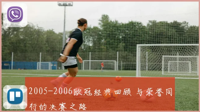 2005-2006欧冠经典回顾 与荣誉同行的决赛之路