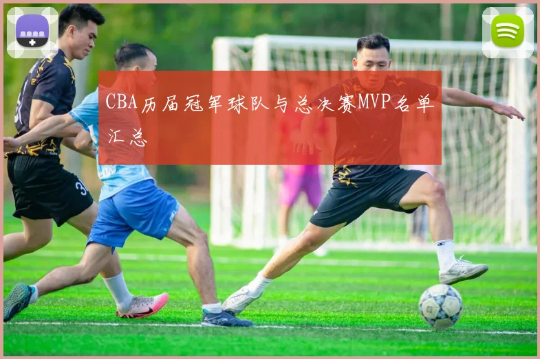 CBA历届冠军球队与总决赛MVP名单汇总